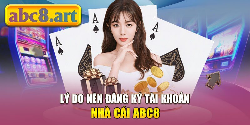 Lý do nên đăng ký tài khoản nhà cái Abc8