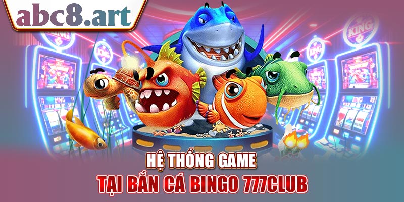 Các trò chơi bắn cá đặc sắc tại Bingo 777Club