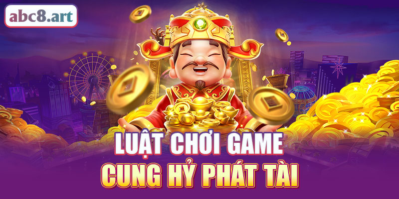 Luật chơi game Cung hỷ phát tài cần biết